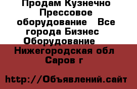 Продам Кузнечно-Прессовое оборудование - Все города Бизнес » Оборудование   . Нижегородская обл.,Саров г.